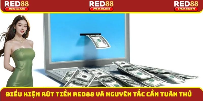 Điều kiện rút tiền red88 và nguyên tắc cần tuân thủ