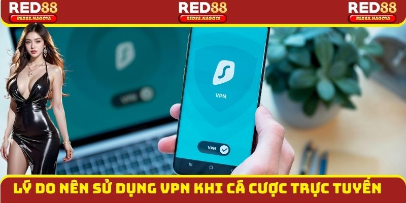 Lý do nên sử dụng VPN khi cá cược trực tuyến