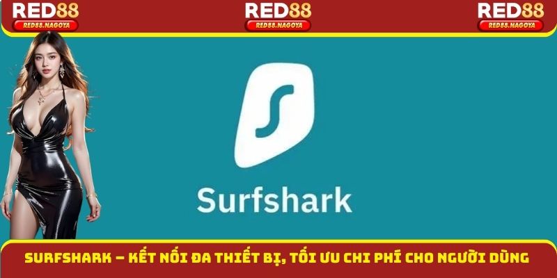 Surfshark – Kết nối đa thiết bị, tối ưu chi phí cho người dùng phổ thông