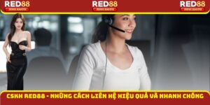 CSKH Red88 - Những Cách Liên Hệ Hiệu Quả Và Nhanh Chóng