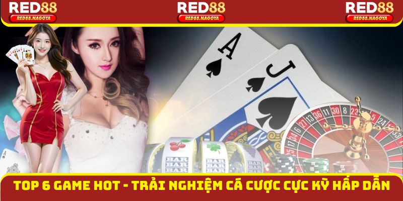 Top 6 Game Hot - Trải Nghiệm Cá Cược Cực Kỳ Hấp Dẫn