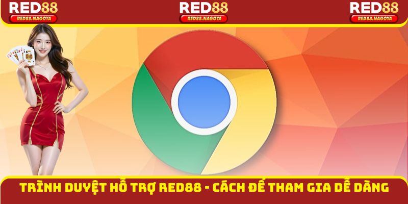 Trình Duyệt Hỗ Trợ Red88 - Cách Để Tham Gia Dễ Dàng